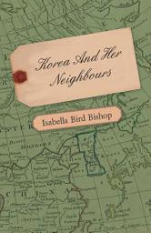 Icon image Korea and Her Neighbours - A Narrative of Travel, with an Account of the Recent Vicissitudes and Present Position of the Country
