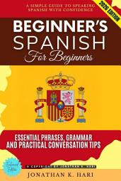 Icon image Beginner's Spanish for Adults:: A Simple Guide to Speaking Spanish with Confidence (Essential Phrases, Grammar, and Practical Conversation Tips), Edición 2