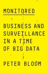 Icon image Monitored: Business and Surveillance in a Time of Big Data