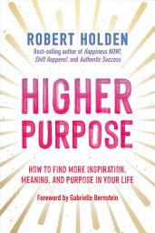 Icon image Higher Purpose: How to Find More Inspiration, Meaning, and Purpose in Your Life