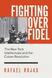 Icon image Fighting over Fidel: The New York Intellectuals and the Cuban Revolution