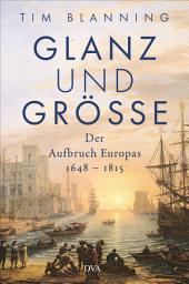 Icon image Glanz und Größe: Der Aufbruch Europas 1648 – 1815 - Mit 30 zum Teil farbigen Abbildungen