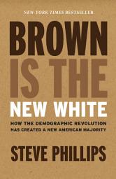 Icon image Brown Is the New White: How the Demographic Revolution Has Created a New American Majority