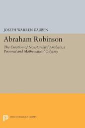 Icon image Abraham Robinson: The Creation of Nonstandard Analysis, A Personal and Mathematical Odyssey