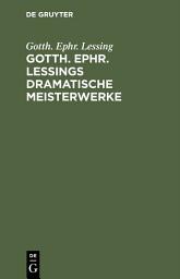 Icon image Gotth. Ephr. Lessings Dramatische Meisterwerke: Minna von Barnhelm. Emilia Galotti. Nathan der Weise