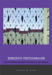 Icon image Democratic Professionalism: Citizen Participation and the Reconstruction of Professional Ethics, Identity, and Practice