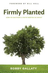 Icon image Firmly Planted: How to Cultivate a Faith Rooted in Christ