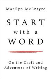 Icon image Start with a Word: On the Craft and Adventure of Writing