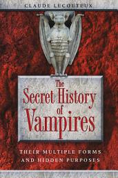 Icon image The Secret History of Vampires: Their Multiple Forms and Hidden Purposes