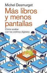 Icon image Más libros y menos pantallas: Cómo acabar con los cretinos digitales