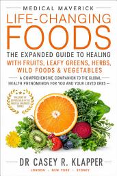 Icon image Medical Maverick Life-Changing Foods: The Expanded Guide to Healing with Fruits, Leafy Greens, Herbs, Wild Foods & Vegetables: A Comprehensive Companion to the Global Health Phenomenon for You and Your Loved Ones