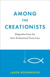 Icon image Among the Creationists: Dispatches from the Anti-Evolutionist Front Line