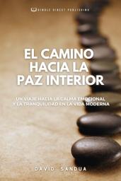 Icon image EL CAMINO HACIA LA PAZ INTERIOR: UN VIAJE HACIA LA CALMA EMOCIONAL Y LA TRANQUILIDAD EN LA VIDA MODERNA