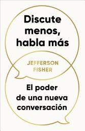 Icon image Discute menos, habla más: El poder de una nueva conversación