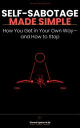 Icon image Self-Sabotage Made Simple: How You Get in Your Own Way—and How to Stop
