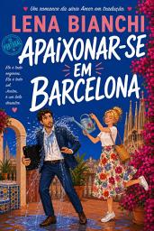 Icon image Apaixonar-se em Barcelona: Uma comédia romântica | Edição em Português Europeu