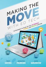 Icon image Making the Move With Ed Tech: Ten Strategies to Scale Up Your In-Person, Hybrid, and Remote Learning (Learn how to integrate technology in the classroom and strategically employ ed technology tools)