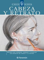 Icon image Cabeza y retrato: Método para aprender, dominar y disfrutar los secretos del dibujo y la pintura