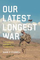 Icon image Our Latest Longest War: Losing Hearts and Minds in Afghanistan
