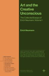 Icon image Art and the Creative Unconscious: The Collected Essays of Erich Neumann, Volume 1