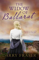 Icon image The Widow of Ballarat: A compulsively readable historical story of passion and adventure set against the goldfields from a bestselling Australian author. For readers of Nicole Alexander.