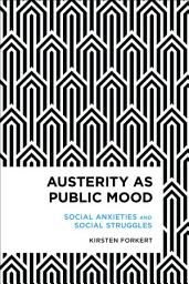 Icon image Austerity as Public Mood: Social Anxieties and Social Struggles