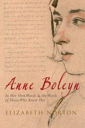 Icon image Anne Boleyn: In Her Own Words & the Words of Those Who Knew Her