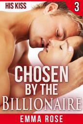 Icon image Chosen by the Billionaire 3: His Kiss