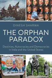 Icon image The Orphan Paradox: Destinies, Autocracies and Democracies in India and the United States