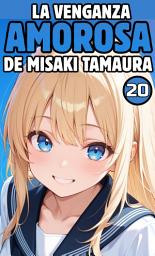 Icon image ¡La venganza amorosa de Misaki Tamaura!: ¡La venganza amorosa de Misaki Tamaura!. Parte 20. (Novela ligera)