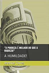 Icon image A Pobreza é melhor que a riqueza!: A humildade!