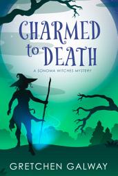 Icon image Charmed to Death: (Sonoma Witches #4) (Urban Fantasy, Witch Mystery, Supernatural Suspense)