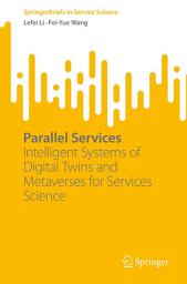 Icon image Parallel Services: Intelligent Systems of Digital Twins and Metaverses for Services Science