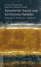 Icon image Assistierter Suizid und kirchliches Handeln: Fallbeispiele - Kommentare - Reflexionen
