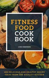 Icon image Fitness Food Cookbook: 400 Delicious And Healthy Recipe Ideas From The Vitality Kitchen