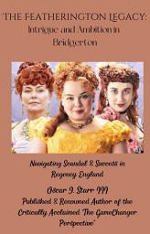 Icon image The Featherington Legacy: Intrigue and Ambition in Bridgerton: Unveiling Secrets and Scandals in Regency Society