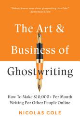 Icon image The Art & Business of Ghostwriting: How To Make $10,000+ Per Month Writing For Other People Online