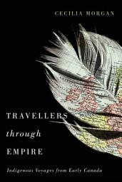 Icon image Travellers through Empire: Indigenous Voyages from Early Canada