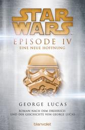 Icon image Star WarsTM - Episode IV - Eine neue Hoffnung: Roman nach dem Drehbuch und der Geschichte von George Lucas