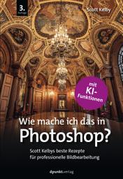 Icon image Wie mache ich das in Photoshop?: Scott Kelbys beste Rezepte für professionelle Bildbearbeitung, Ausgabe 3