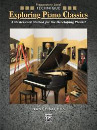 Icon image Exploring Piano Classics - Technique, Preparatory Level: A Masterwork Method for the Developing Pianist