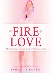 Icon image The Fire of Love: Meditations on Following Christ Wholeheartedly
