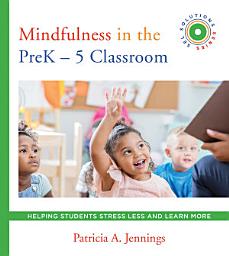Icon image Mindfulness in the PreK-5 Classroom: Helping Students Stress Less and Learn More (SEL SOLUTIONS SERIES)