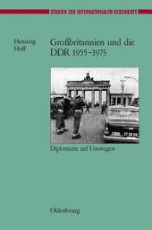 Icon image Großbritannien und die DDR 1955-1973: Diplomatie auf Umwegen