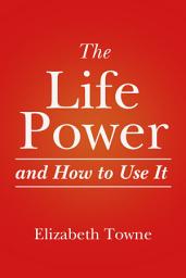 Icon image The Life Power and How to Use It