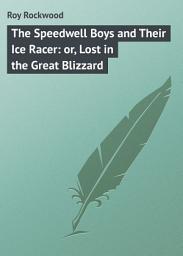 Icon image The Speedwell Boys and Their Ice Racer: or, Lost in the Great Blizzard