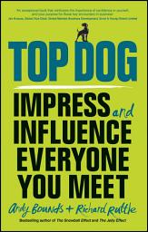 Icon image Top Dog: Impress and Influence Everyone You Meet