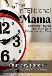 Icon image The InTENtional Mama: Strengthen Bonds & Stay Sane 10 Minutes at a Time
