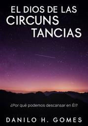 Icon image El Dios De Las Circunstancias: ¿Por qué podemos descansar en Él?