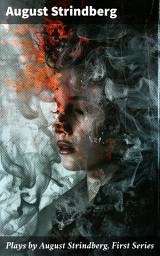 Icon image Plays by August Strindberg, First Series: Exploring the Depths of Human Nature in Classic Dramatic Narratives